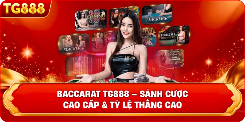 Baccarat TG888 – Sảnh Cược Đẳng Cấp & Tỷ Lệ Thắng Cực Cao