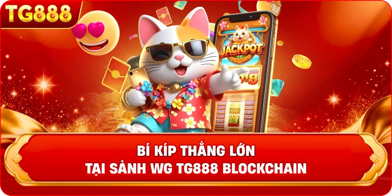 Bí kíp thắng lớn tại sảnh WG TG888 Blockchain