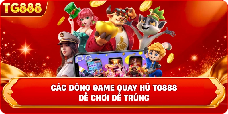 Các dòng game quay hũ TG888 dễ chơi dễ trúng