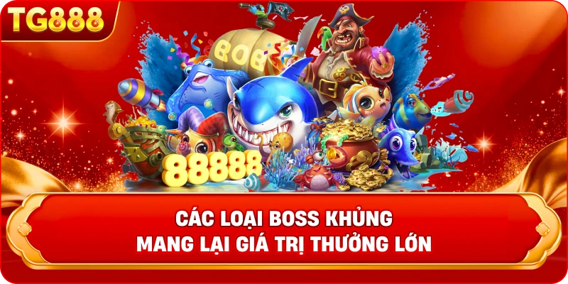 Các loại Boss khủng mang lại giá trị thưởng lớn Săn Boss Jackpot tại sảnh bắn cá TG888