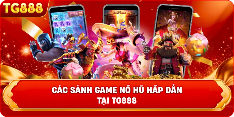 Các sảnh game nổ hũ hấp dẫn tại TG888 Kho game slot nổ hũ đa dạng 