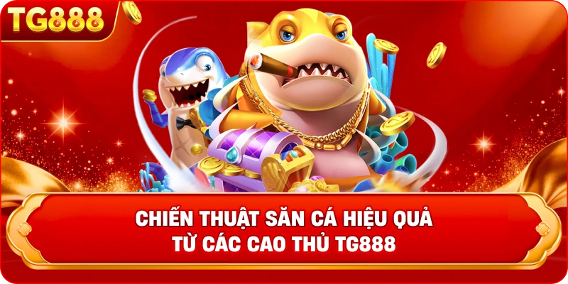 Chiến thuật săn cá hiệu quả từ các cao thủ TG888 Mẹo chơi MG bắn cá luôn thắng tại TG888