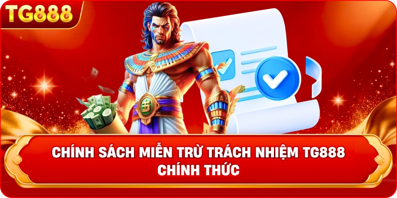 Chính sách Miễn Trừ Trách Nhiệm TG888 chính thức