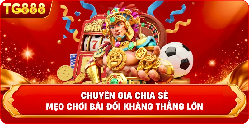 Chuyên gia chia sẻ mẹo chơi bài đối kháng thắng lớn
