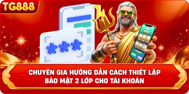 Chuyên gia hướng dẫn cách thiết lập bảo mật 2 lớp cho tài khoản 