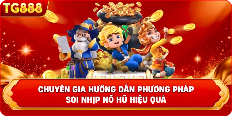 Chuyên gia hướng dẫn phương pháp soi nhịp nổ hũ hiệu quả