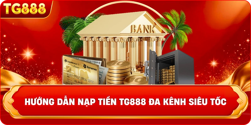  Hướng dẫn Nạp tiền TG888 đa kênh siêu tốc