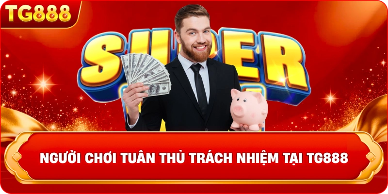  Tham gia giải trí có trách nhiệm cùng Người chơi tuân thủ trách nhiệm tại TG888