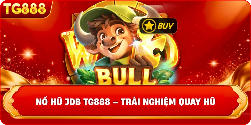 Nổ Hũ JDB TG888 – Sảnh Cược Đẳng Cấp & Jackpot Dễ Trúng