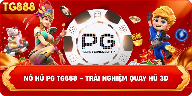 Nổ Hũ PG TG888 – Sảnh Quay Hũ Đồ Họa 3D & Jackpot Cực Lớn