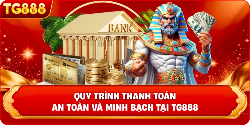 Quy trình thanh toán an toàn và minh bạch tại TG888 Giao dịch thanh toán tại tuân thủ điều khoản
