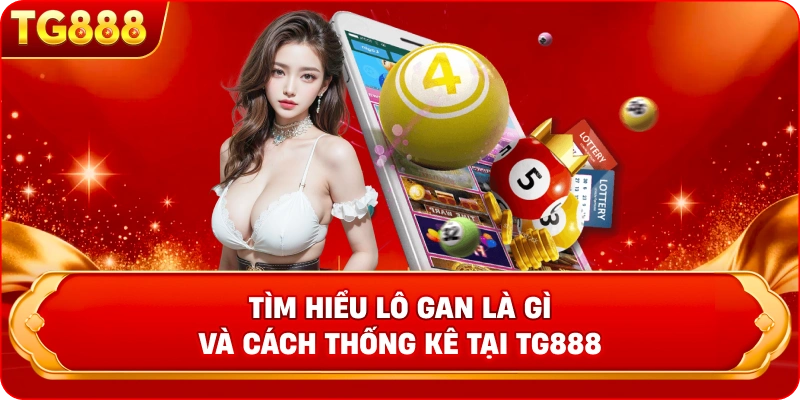 Tìm hiểu lô gan là gì và cách thống kê tại TG888